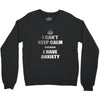 i can't keep calm because i have anxiety Crewneck Sweatshirt