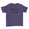 i'm kind of a big dill Youth Tee