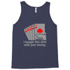 i bought this shirt with your money Tank Top