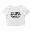 I'm Your Mother's Day Gift Dad Says You're Welcome Crop Top