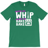 watch me whip watch me bake bake T-Shirt
