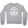 Why Don't You Just Ctrl Alt Del Yourself Crewneck Sweatshirt