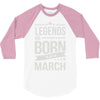 legends are born in march 3/4 Sleeve Shirt