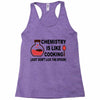 chemistry is like cooking Racerback Tank