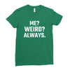 Me Weird Always Ladies Fitted T-Shirt