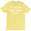 i'm not like most teens i'm 47 T-Shirt