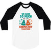 We Have So Much Chemistry Together 3/4 Sleeve Shirt