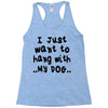 i just want to hang with my dog Racerback Tank