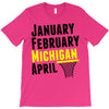 January February Michigan April - March Madness Basketball T-Shirt