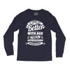 If Things Get Better With Age Then I'm Approaching Magnificent Long Sleeve Shirts