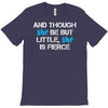 and though she be but little, she is fierce T-Shirt