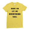 Hang On Let Me Overthink This Ladies Fitted T-Shirt