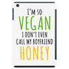 i'm so vegan i don't even call my boyfriend honey iPad Mini