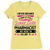 I Never Dreamed I d Grow Up To Be A Super Cute Pharmacist But Here Im Ladies Fitted T-Shirt