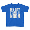 my day starts at noon Toddler T-shirt