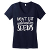 don't eat watermelon seeds Women's V-Neck T-Shirt