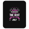 All Women Created Equal But The Best Born In July Mousepad