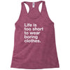 life is too short to wear boring clothes Racerback Tank