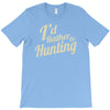 i'd rather be hunting T-Shirt