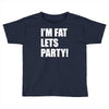 i'm fat lets's party Toddler T-shirt