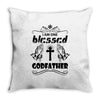I Am One Blessed Godfather Throw Pillow