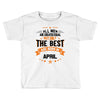 All Men Created Equal But The Best Born In April Toddler T-shirt