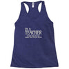 i'm a teacher to save time let's assume i'm never wrong Racerback Tank