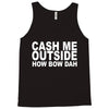 cash me outside (2) Tank Top