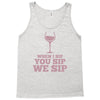 when you sip, i sip, we sip Tank Top