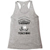 I Dont Need Therapy I Just Need Teaching Racerback Tank