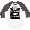 new i put ketchup 3/4 Sleeve Shirt