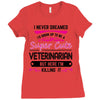 I Never Dreamed I d Grow Up To Be A Super Cute Veterinarin But Here I' Ladies Fitted T-Shirt