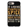 if loving pumpkin spice makes me a basic bitch iPhone 8 Plus