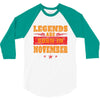 Legends Are Born In November 3/4 Sleeve Shirt