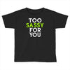 too sassy for you Toddler T-shirt