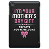 I'm Your Mother's Day Gift, Pop Says You're Welcome iPad Mini