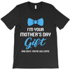 I'm Your Mother's Day Gift Dad Says You Are Welcome Baby Boy T-Shirt