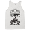 I Don't Need Therapy Just to Go Motorcycling Tank Top