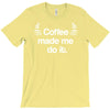coffee made me do it T-Shirt