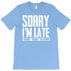 sorry i'm late i didn't want to come T-Shirt