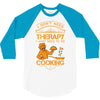 I Don't Need Therapy Just to Do Cooking 3/4 Sleeve Shirt