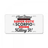 i never dreamed i'd grow up to be a super cute scorpio but here i am k License Plate