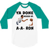 ya done messed up 3/4 Sleeve Shirt