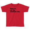 Hang on. Let me overthink this. Toddler T-shirt