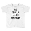 We Should All Be Feminists Toddler T-shirt