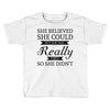 she believed she could but she was really tired so she didn't Toddler T-shirt