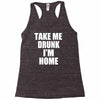 take me drunk i'm home Racerback Tank