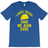 i hate tacos said no juan funny T-Shirt