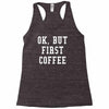 ok but first coffee Racerback Tank