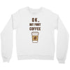 Ok But First Coffee Crewneck Sweatshirt